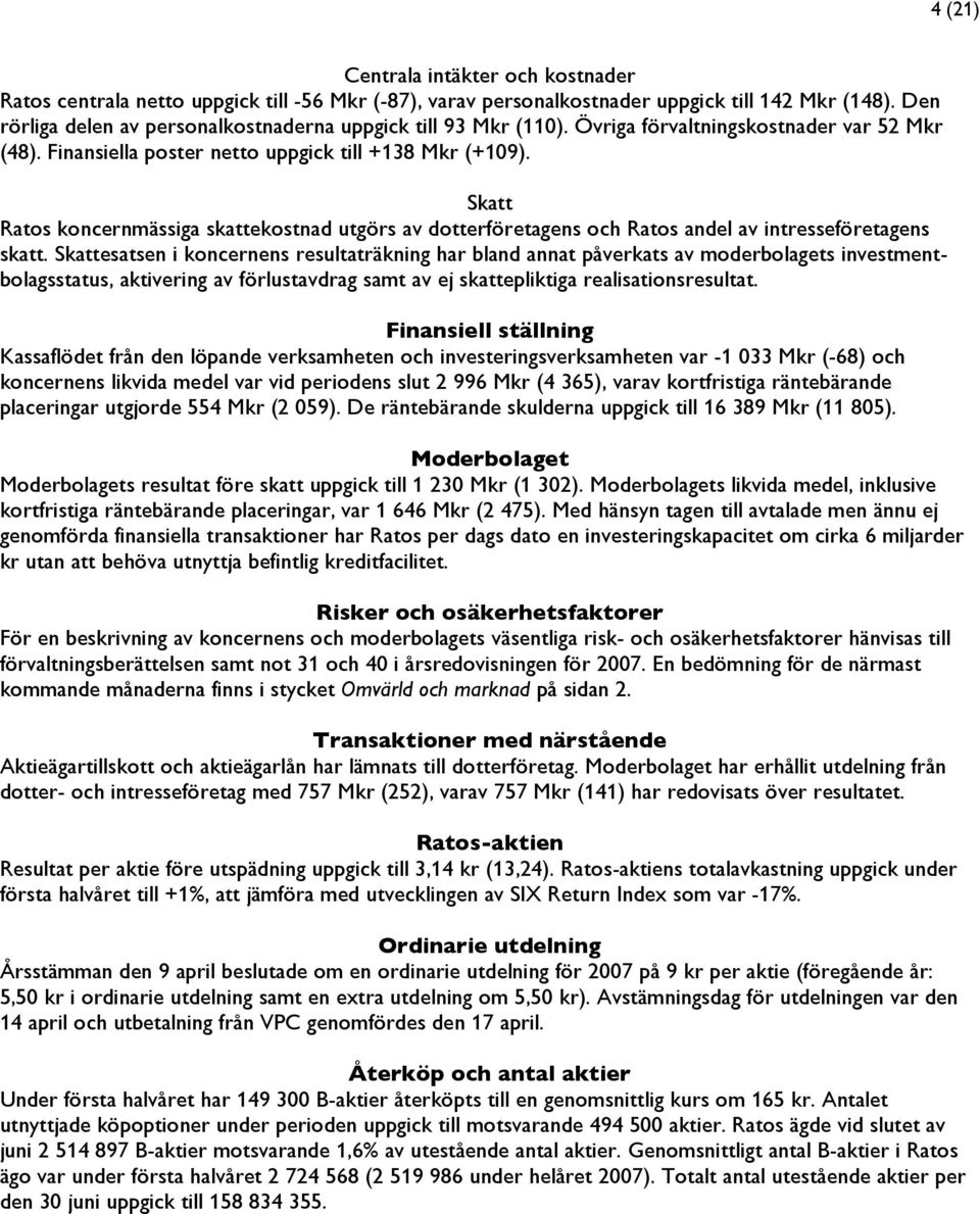 Skatt Ratos koncernmässiga skattekostnad utgörs av dotterföretagens och Ratos andel av intresseföretagens skatt.