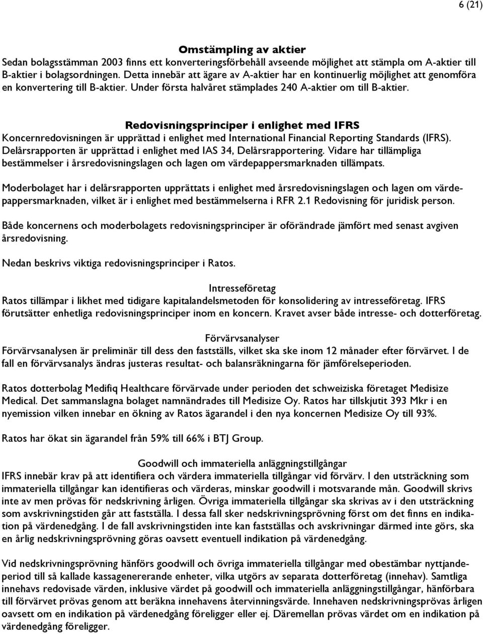 Redovisningsprinciper i enlighet med IFRS Koncernredovisningen är upprättad i enlighet med International Financial Reporting Standards (IFRS).