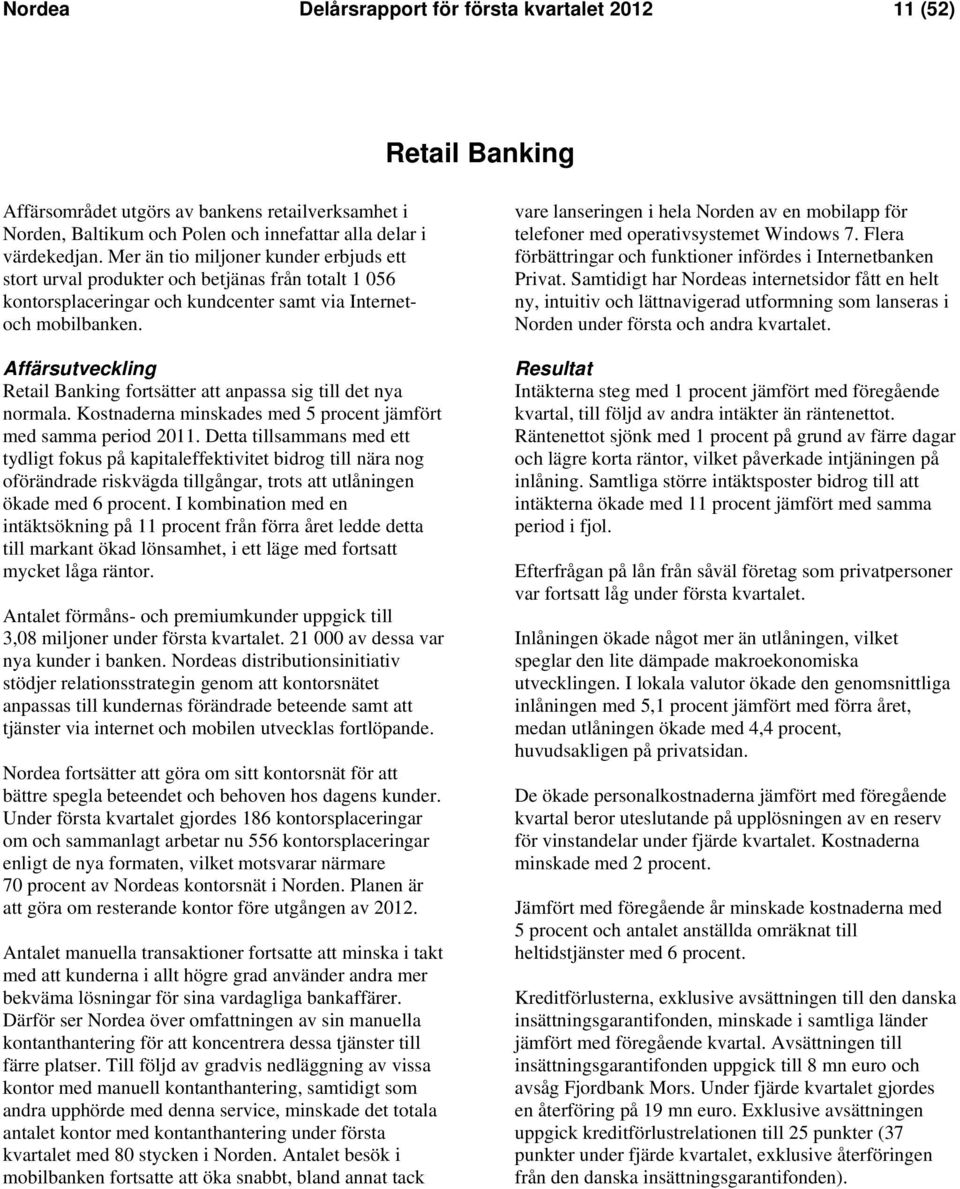 Affärsutveckling Retail Banking fortsätter att anpassa sig till det nya normala. Kostnaderna minskades med 5 procent jämfört med samma period 2011.