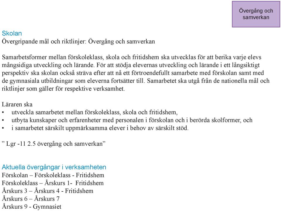 För att stödja elevernas utveckling och lärande i ett långsiktigt perspektiv ska skolan också sträva efter att nå ett förtroendefullt samarbete med förskolan samt med de gymnasiala utbildningar som