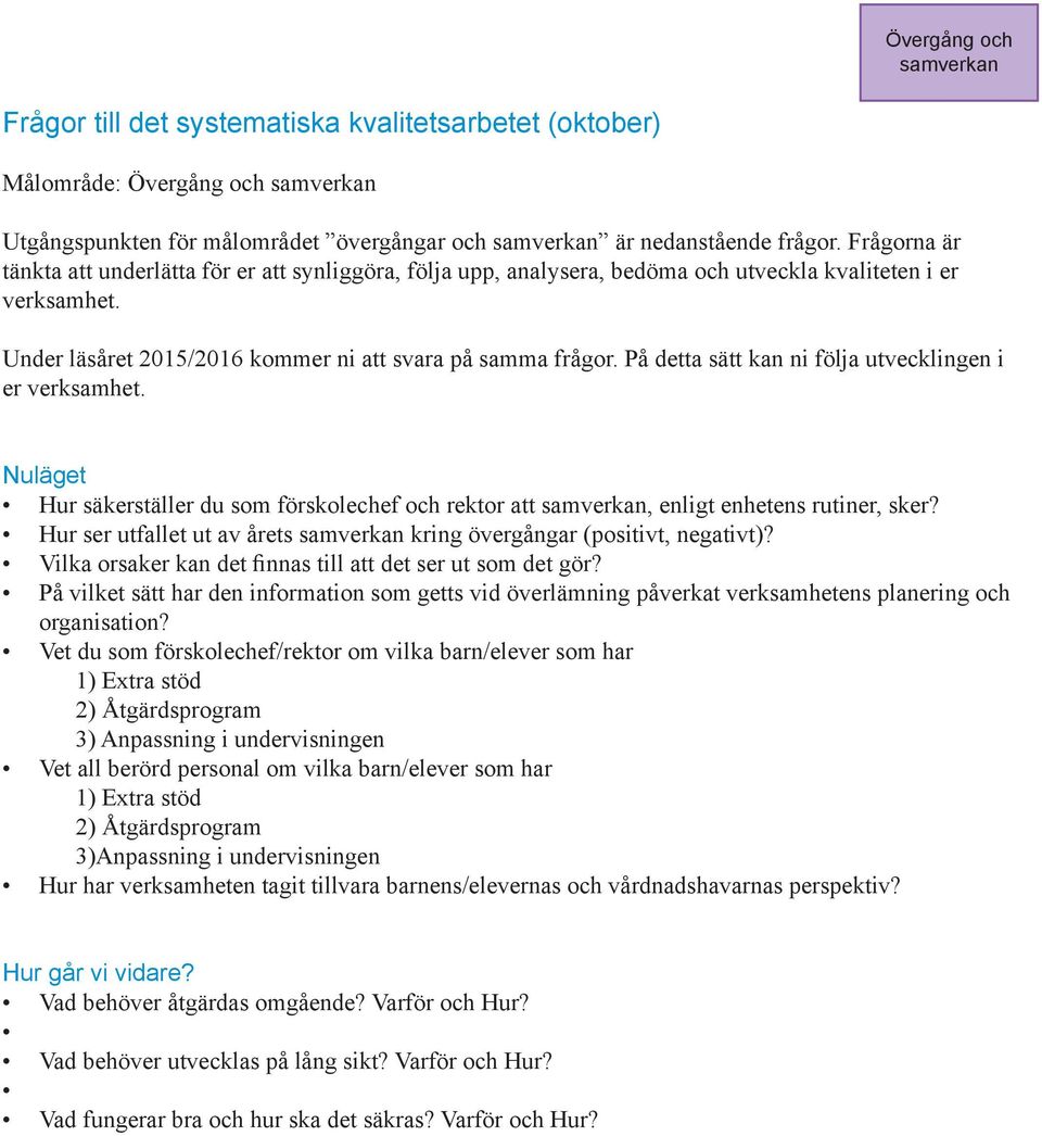 På detta sätt kan ni följa utvecklingen i er verksamhet. Nuläget Hur säkerställer du som förskolechef och rektor att samverkan, enligt enhetens rutiner, sker?