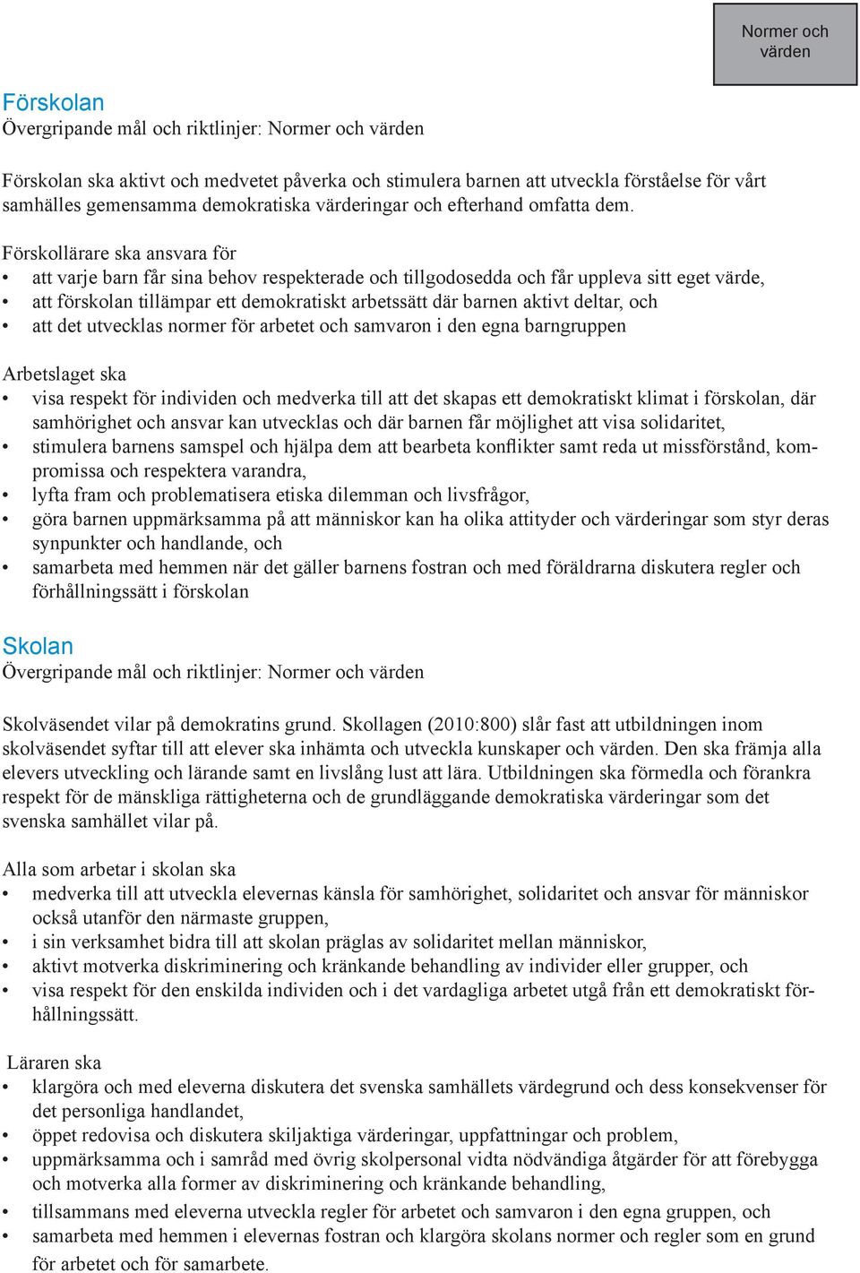 Förskollärare ska ansvara för att varje barn får sina behov respekterade och tillgodosedda och får uppleva sitt eget värde, att förskolan tillämpar ett demokratiskt arbetssätt där barnen aktivt