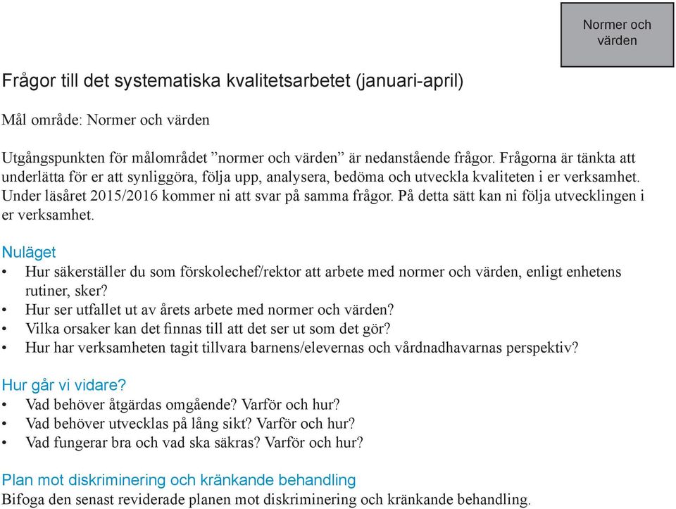 På detta sätt kan ni följa utvecklingen i er verksamhet. Nuläget Hur säkerställer du som förskolechef/rektor att arbete med normer och värden, enligt enhetens rutiner, sker?