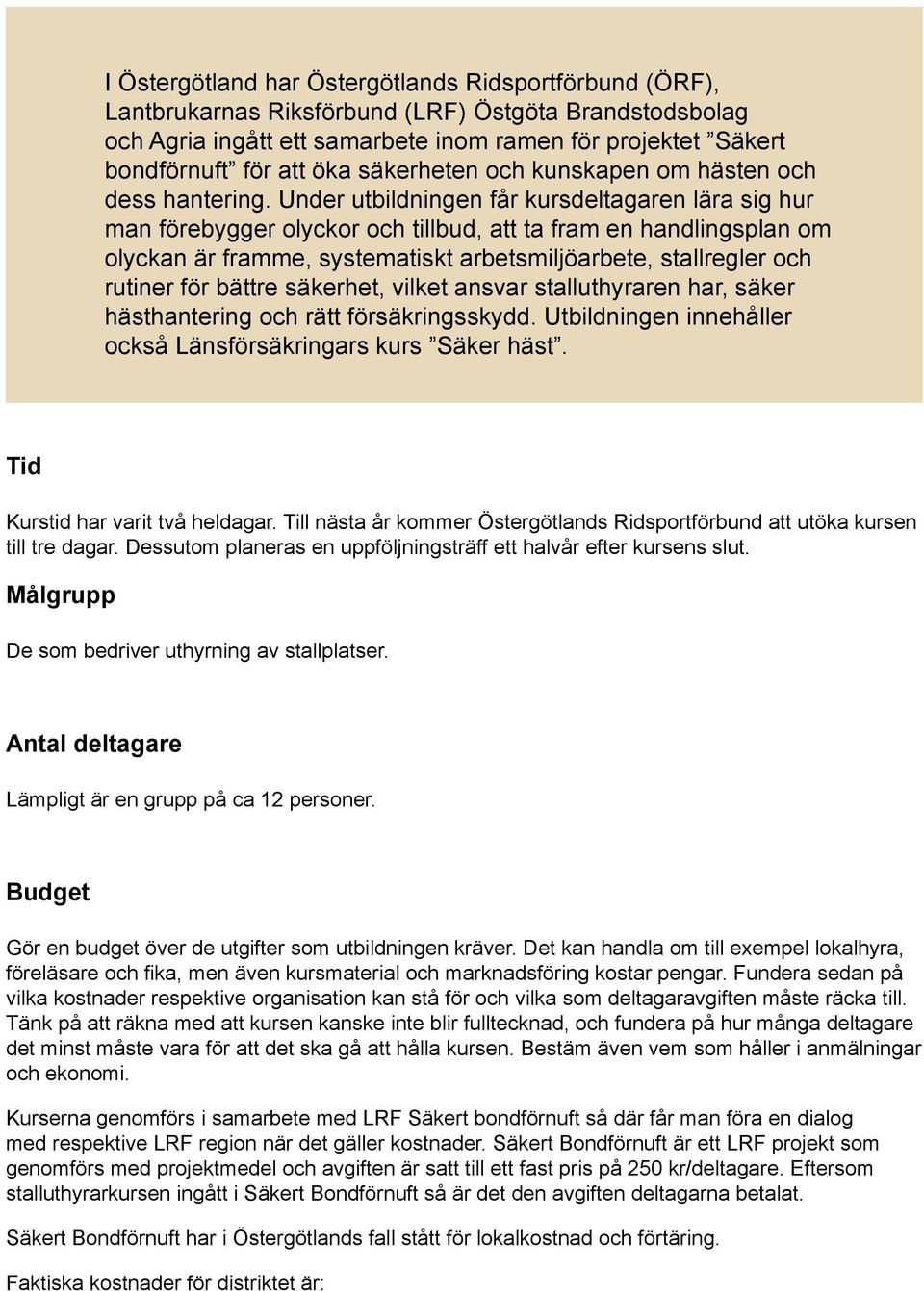 Under utbildningen får kursdeltagaren lära sig hur man förebygger olyckor och tillbud, att ta fram en handlingsplan om olyckan är framme, systematiskt arbetsmiljöarbete, stallregler och rutiner för