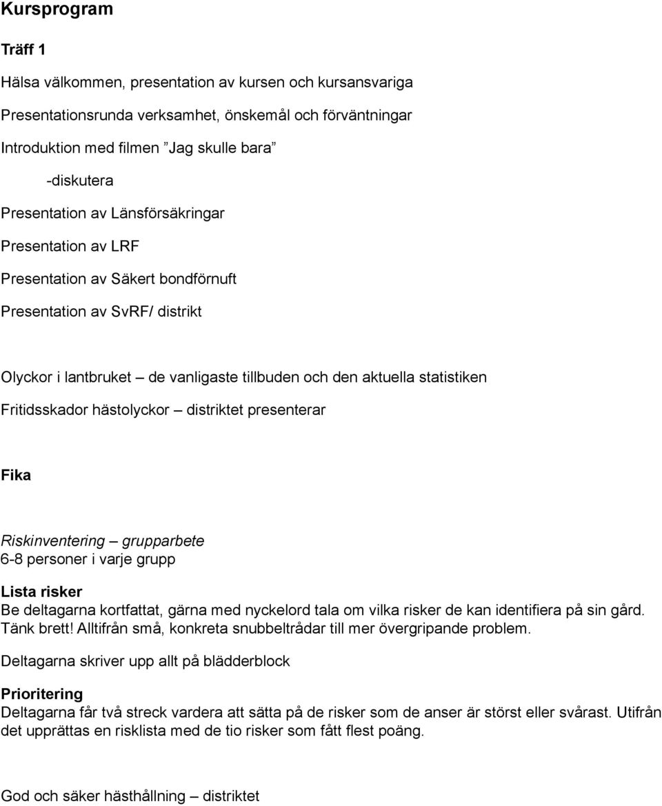 hästolyckor distriktet presenterar Fika Riskinventering grupparbete 6-8 personer i varje grupp Lista risker Be deltagarna kortfattat, gärna med nyckelord tala om vilka risker de kan identifiera på