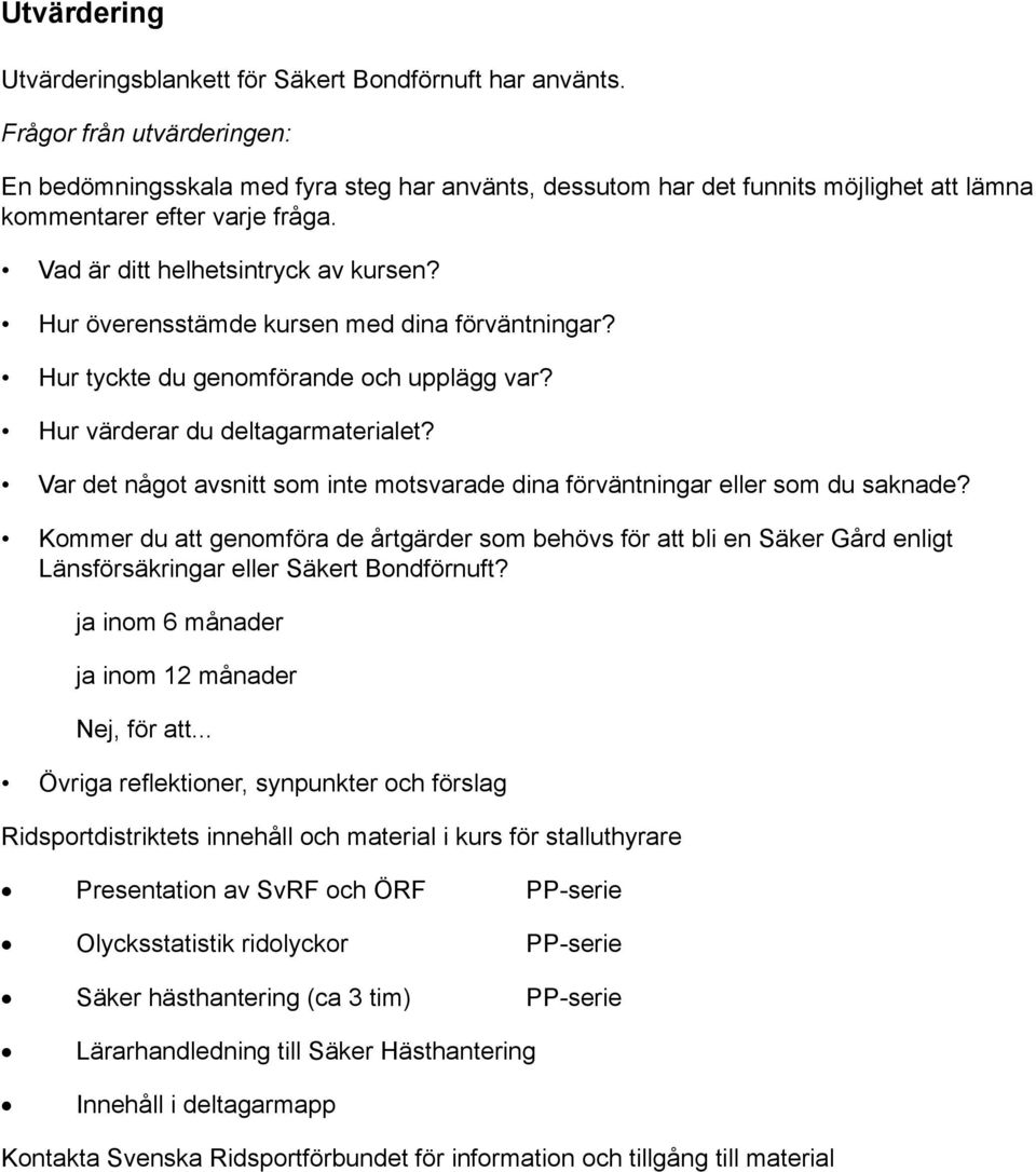 Hur överensstämde kursen med dina förväntningar? Hur tyckte du genomförande och upplägg var? Hur värderar du deltagarmaterialet?