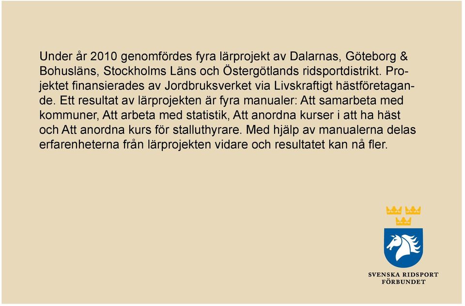 Ett resultat av lärprojekten är fyra manualer: Att samarbeta med kommuner, Att arbeta med statistik, Att anordna kurser