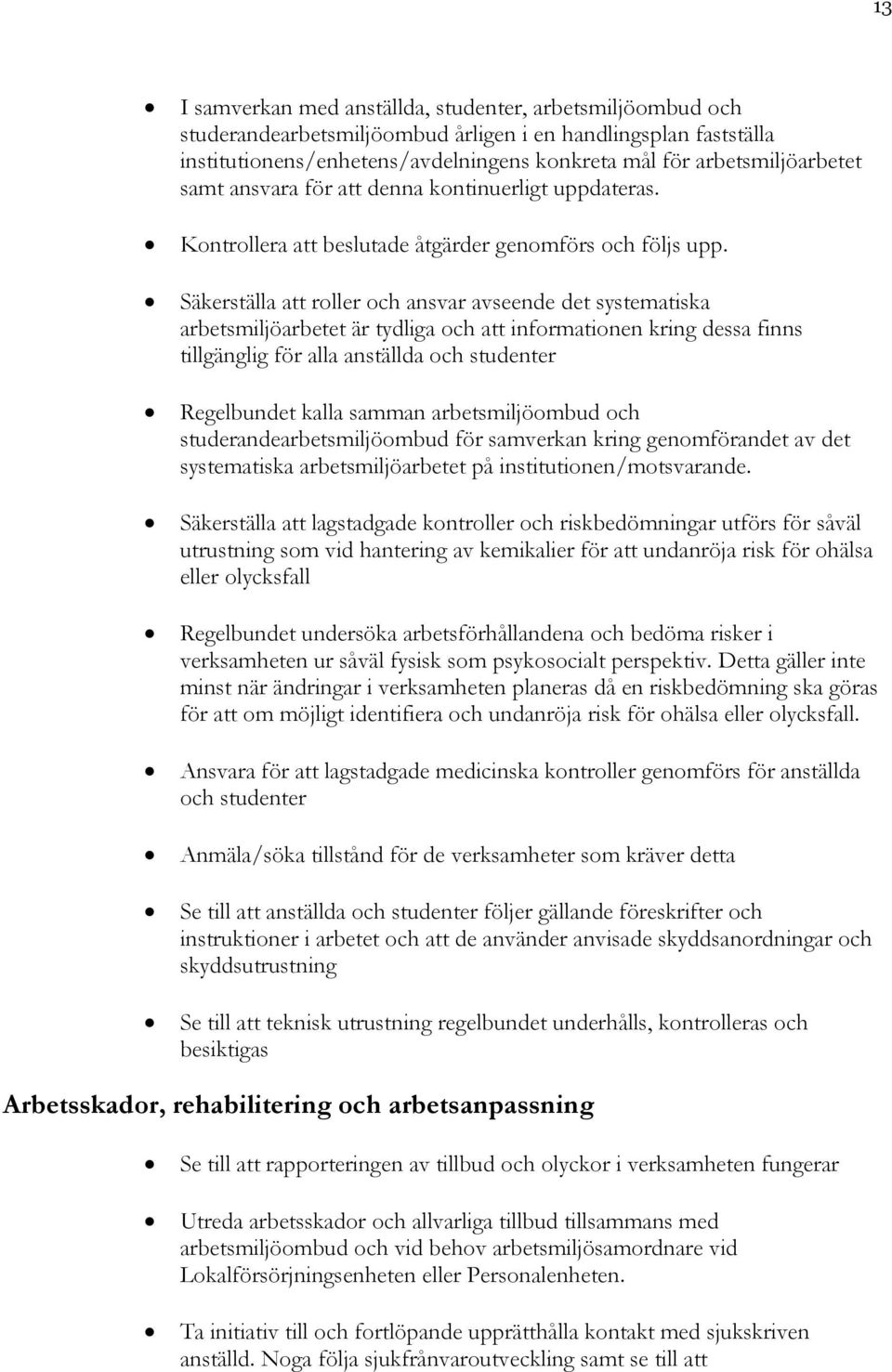 Säkerställa att roller och ansvar avseende det systematiska arbetsmiljöarbetet är tydliga och att informationen kring dessa finns tillgänglig för alla anställda och studenter Regelbundet kalla samman