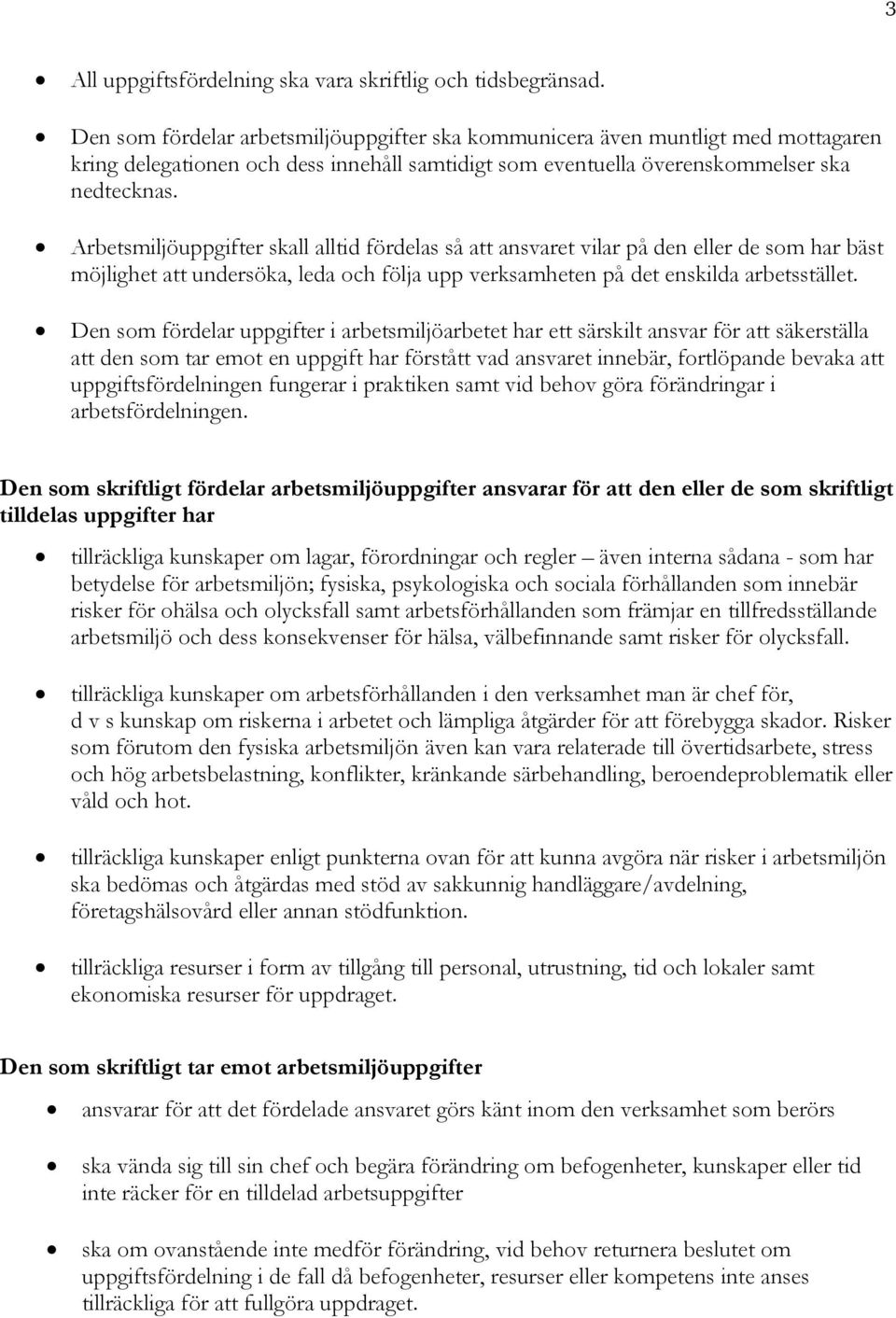 Arbetsmiljöuppgifter skall alltid fördelas så att ansvaret vilar på den eller de som har bäst möjlighet att undersöka, leda och följa upp verksamheten på det enskilda arbetsstället.