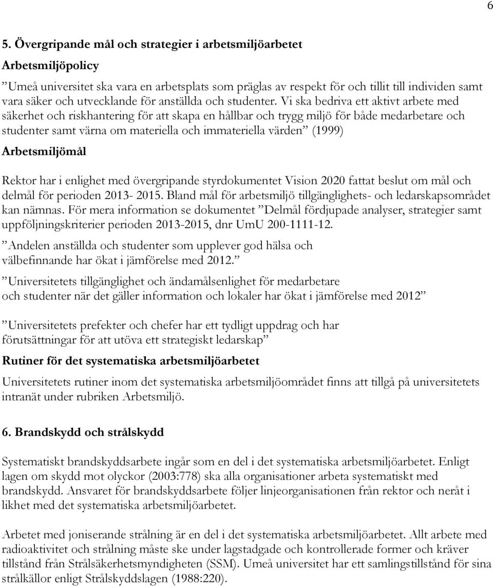 Vi ska bedriva ett aktivt arbete med säkerhet och riskhantering för att skapa en hållbar och trygg miljö för både medarbetare och studenter samt värna om materiella och immateriella värden (1999)