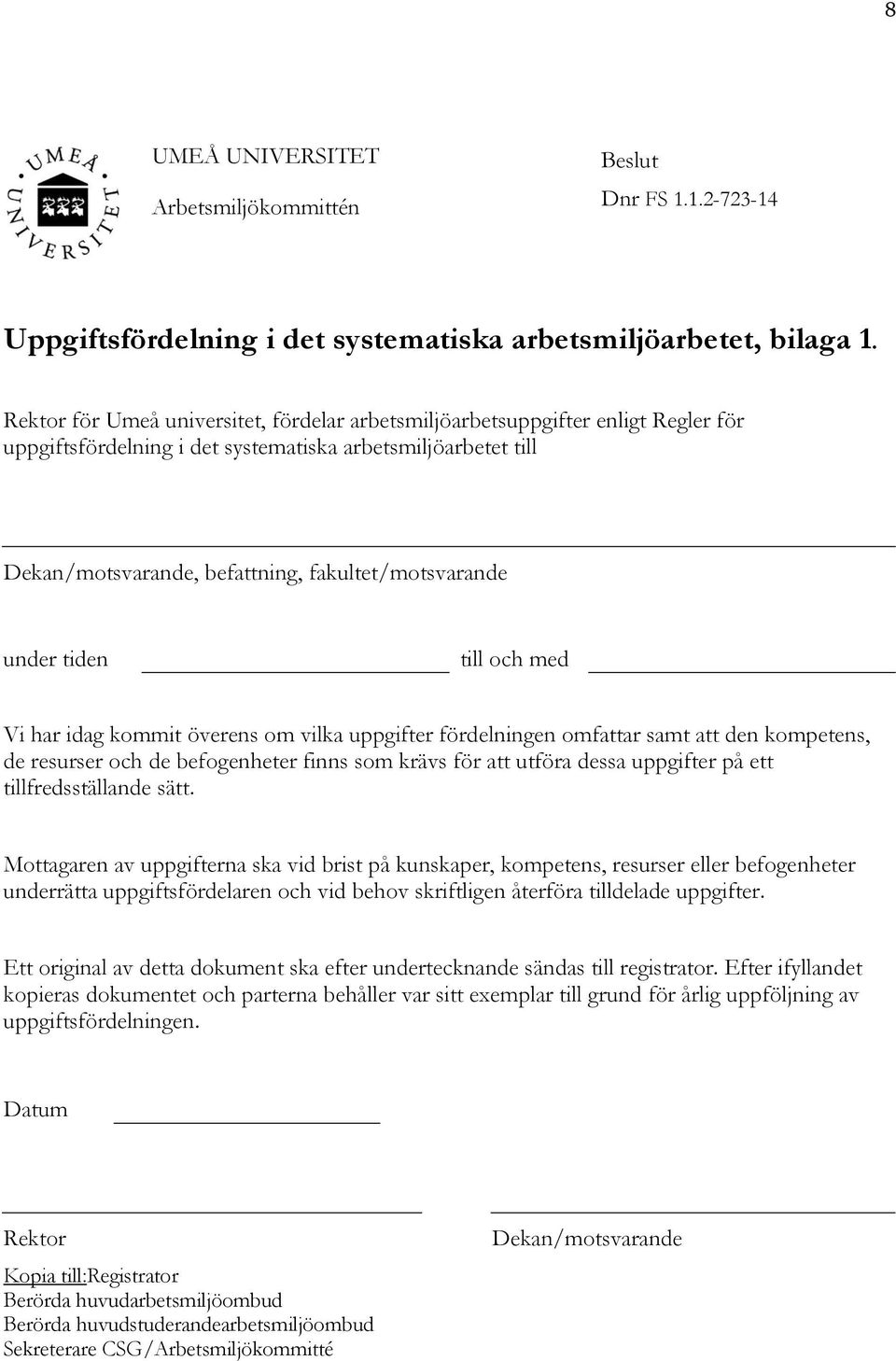 under tiden till och med Vi har idag kommit överens om vilka uppgifter fördelningen omfattar samt att den kompetens, de resurser och de befogenheter finns som krävs för att utföra dessa uppgifter på