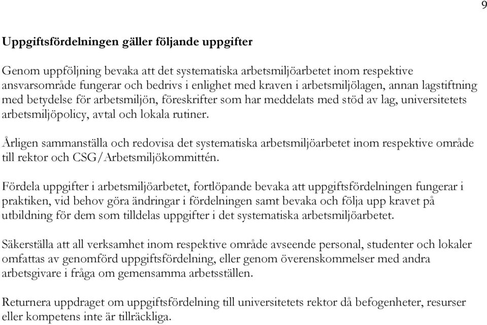 Årligen sammanställa och redovisa det systematiska arbetsmiljöarbetet inom respektive område till rektor och CSG/Arbetsmiljökommittén.