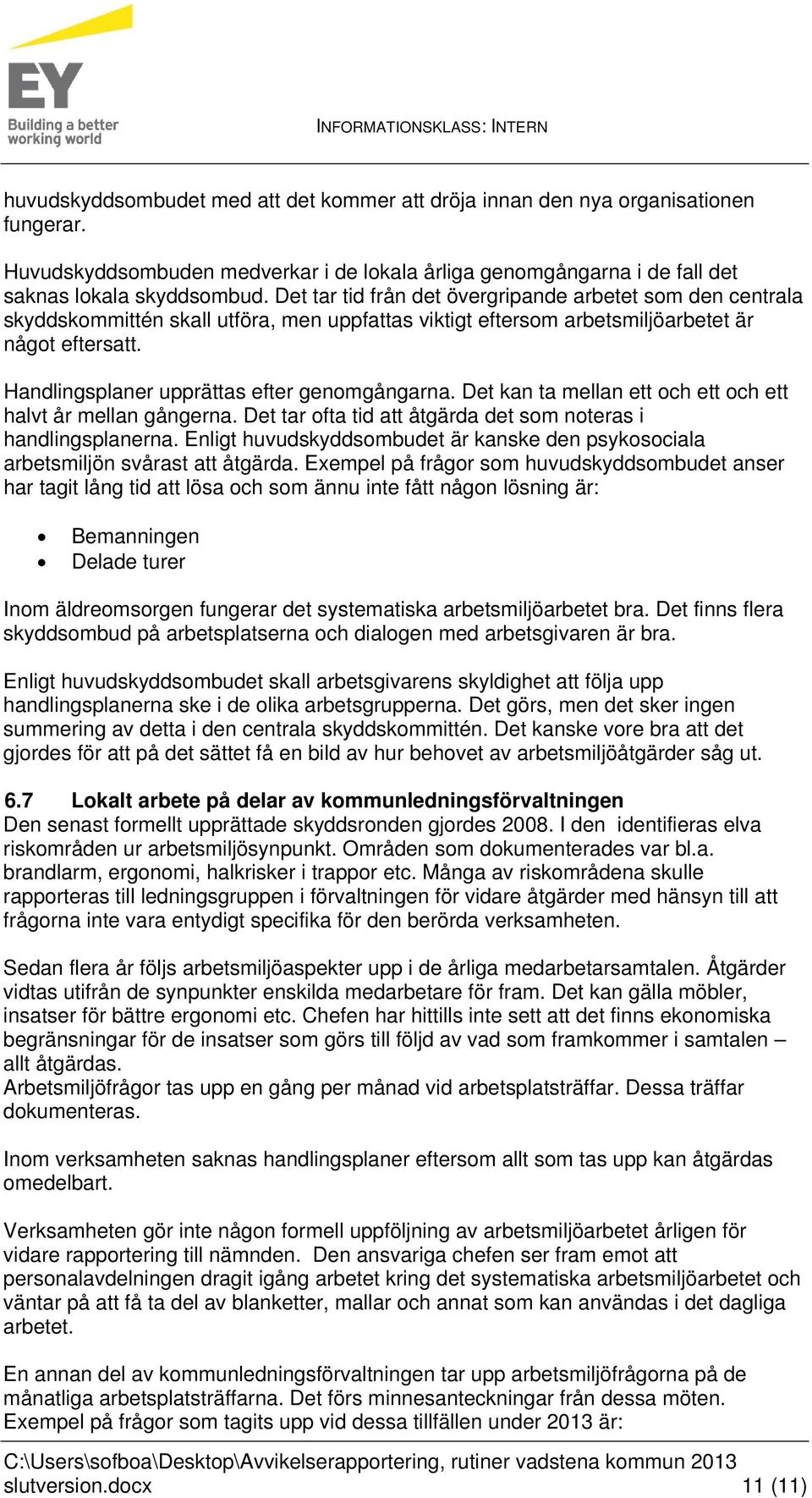 Handlingsplaner upprättas efter genomgångarna. Det kan ta mellan ett och ett och ett halvt år mellan gångerna. Det tar ofta tid att åtgärda det som noteras i handlingsplanerna.