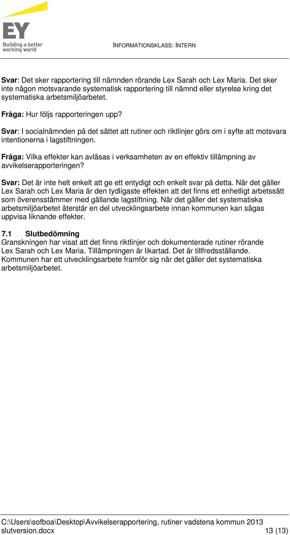 Fråga: Vilka effekter kan avläsas i verksamheten av en effektiv tillämpning av avvikelserapporteringen? Svar: Det är inte helt enkelt att ge ett entydigt och enkelt svar på detta.