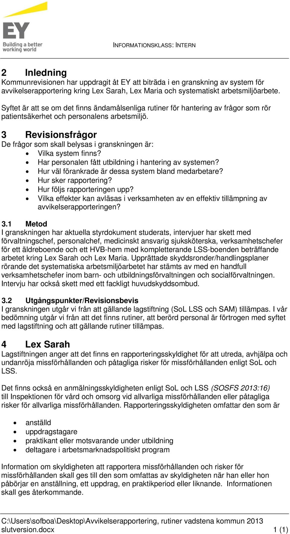 3 Revisionsfrågor De frågor som skall belysas i granskningen är: Vilka system finns? Har personalen fått utbildning i hantering av systemen? Hur väl förankrade är dessa system bland medarbetare?