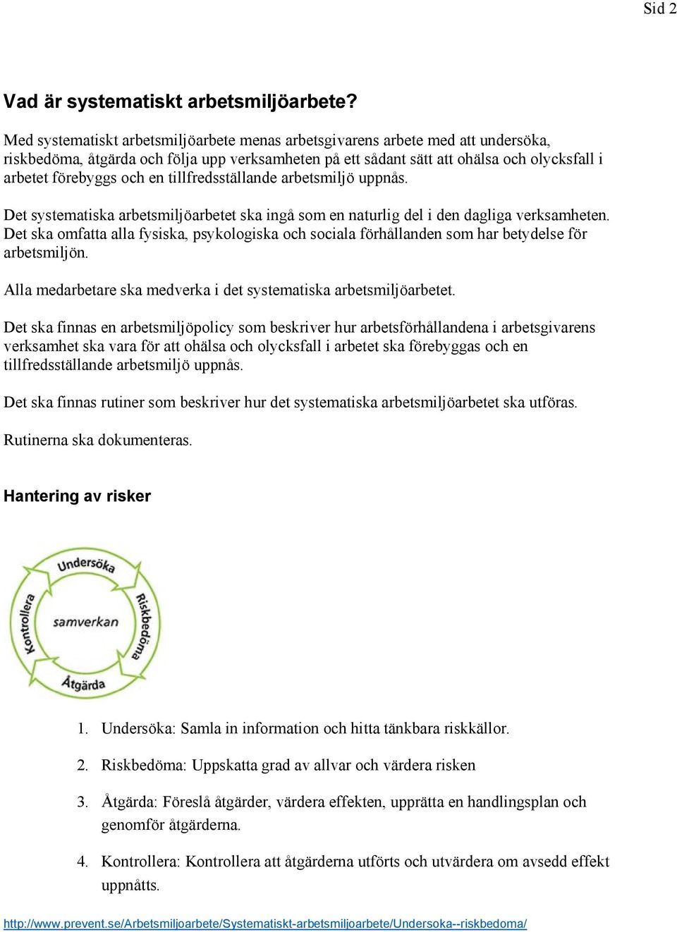 en tillfredsställande arbetsmiljö uppnås. Det systematiska arbetsmiljöarbetet ska ingå som en naturlig del i den dagliga verksamheten.