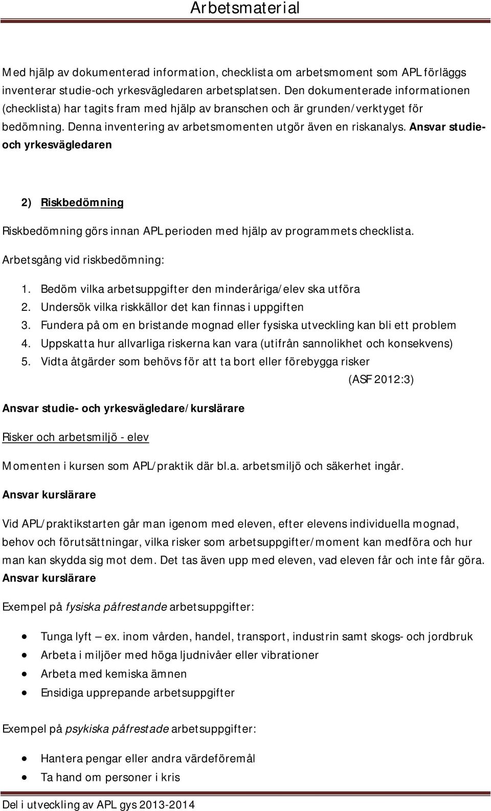 Ansvar studieoch yrkesvägledaren 2) Riskbedömning Riskbedömning görs innan APL perioden med hjälp av programmets checklista. Arbetsgång vid riskbedömning: 1.