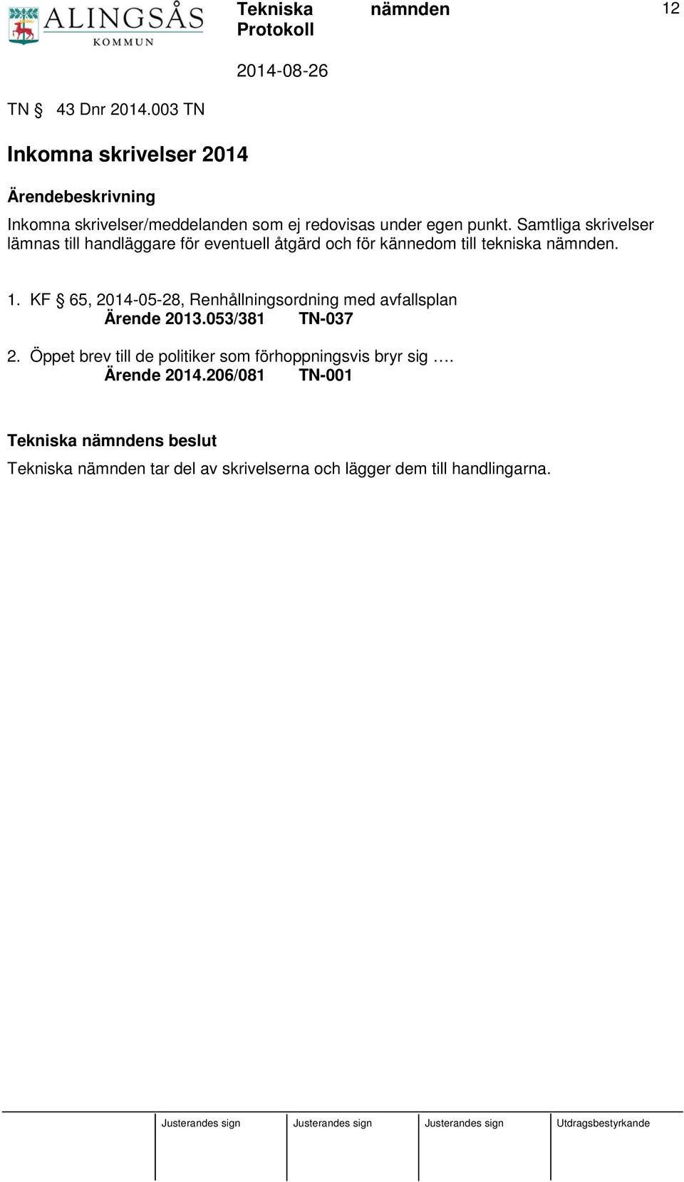 Samtliga skrivelser lämnas till handläggare för eventuell åtgärd och för kännedom till tekniska. 1.