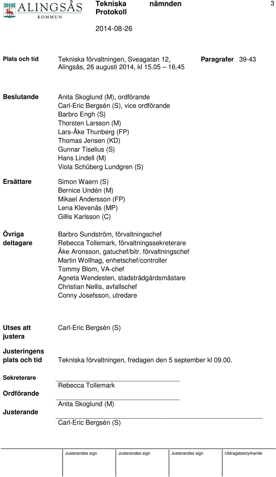 Jensen (KD) Gunnar Tiselius (S) Hans Lindell (M) Viola Schüberg Lundgren (S) Simon Waern (S) Bernice Undén (M) Mikael Andersson (FP) Lena Klevenås (MP) Gillis Karlsson (C) Barbro Sundström,