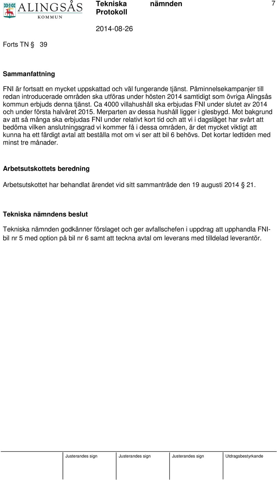 Ca 4000 villahushåll ska erbjudas FNI under slutet av 2014 och under första halvåret 2015. Merparten av dessa hushåll ligger i glesbygd.