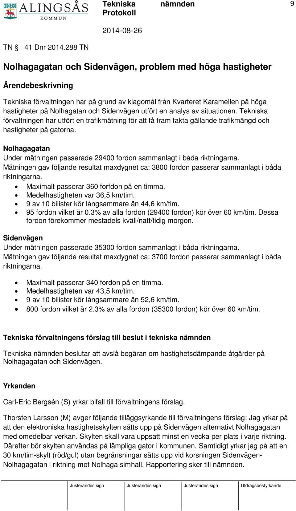 Sidenvägen utfört en analys av situationen. Tekniska förvaltningen har utfört en trafikmätning för att få fram fakta gällande trafikmängd och hastigheter på gatorna.