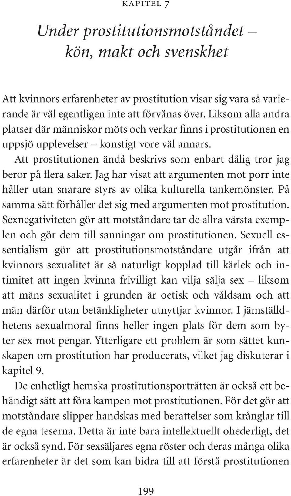 Att prostitutionen ändå beskrivs som enbart dålig tror jag beror på flera saker. Jag har visat att argumenten mot porr inte håller utan snarare styrs av olika kulturella tankemönster.