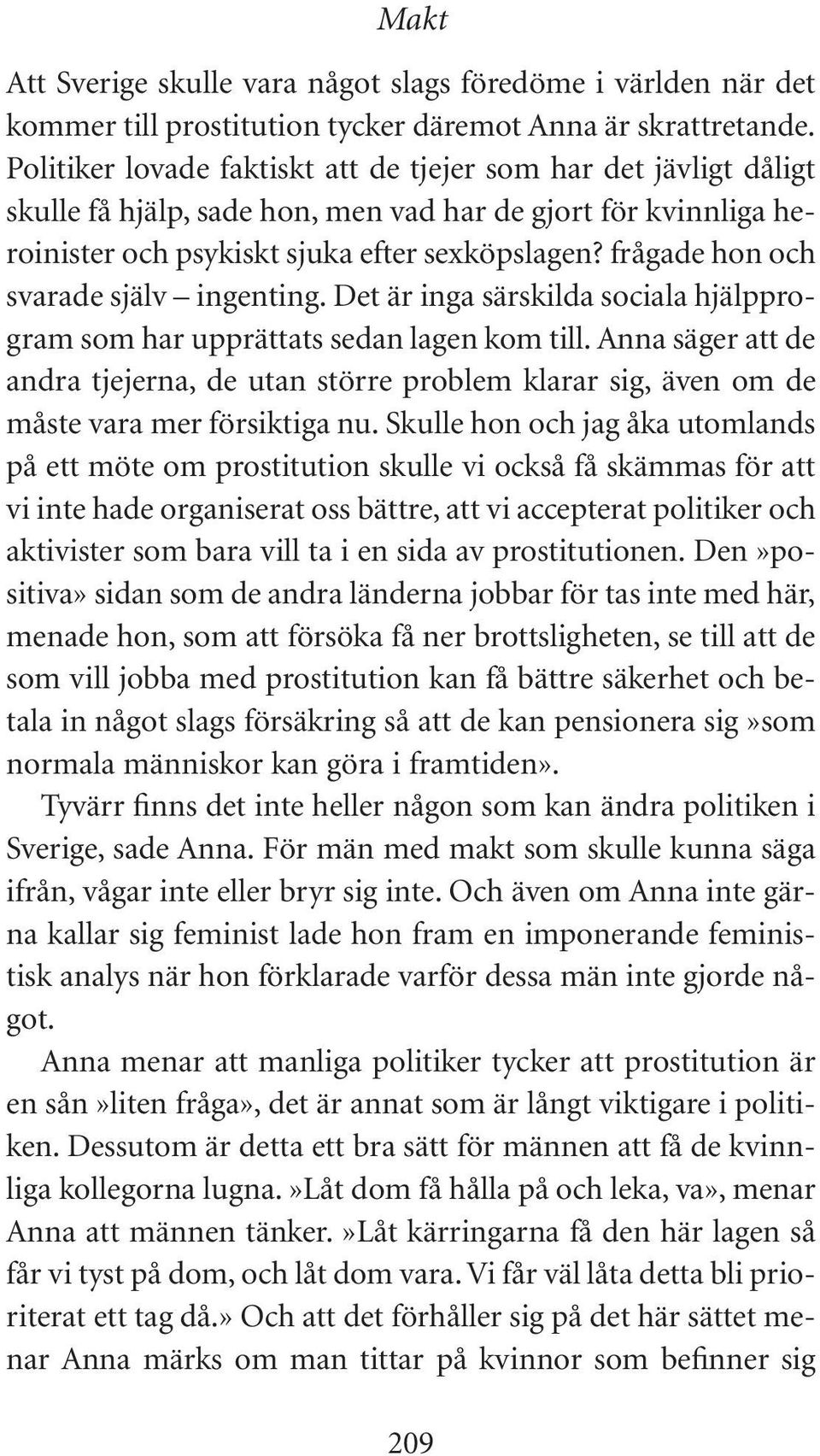 frågade hon och svarade själv ingenting. Det är inga särskilda sociala hjälpprogram som har upprättats sedan lagen kom till.