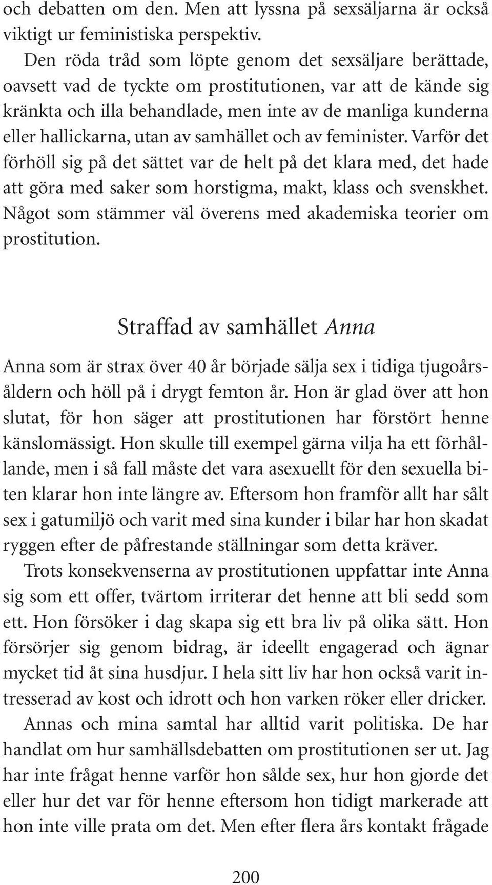 utan av samhället och av feminister. Varför det förhöll sig på det sättet var de helt på det klara med, det hade att göra med saker som horstigma, makt, klass och svenskhet.