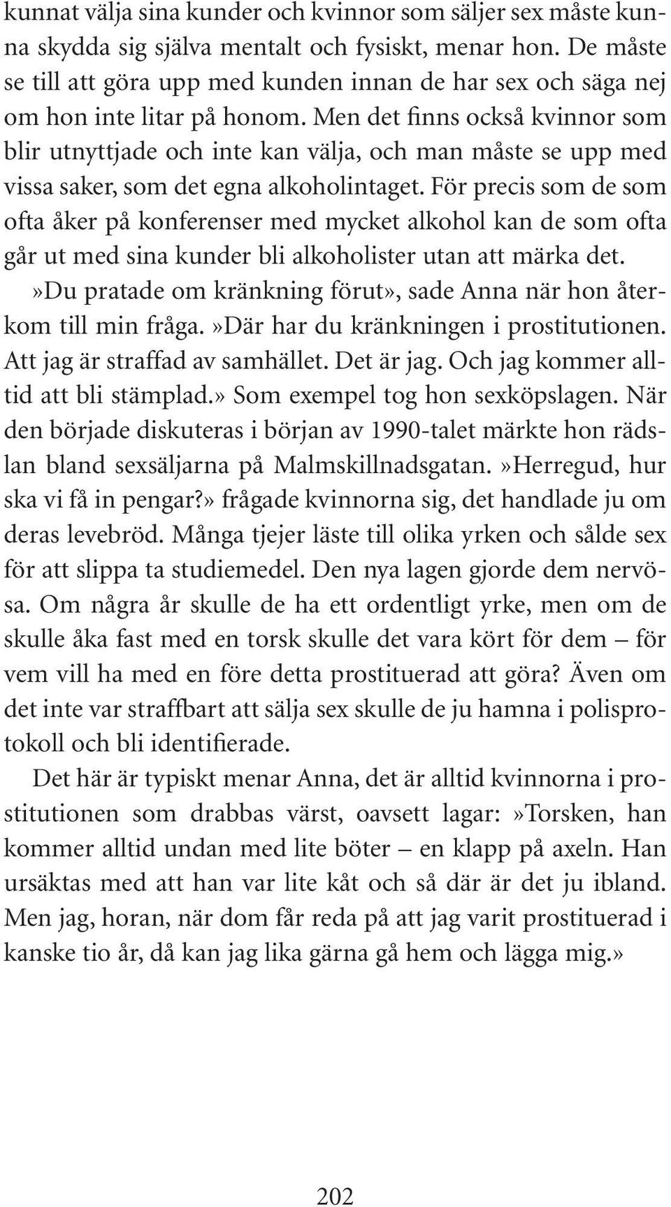 Men det finns också kvinnor som blir utnyttjade och inte kan välja, och man måste se upp med vissa saker, som det egna alkoholintaget.