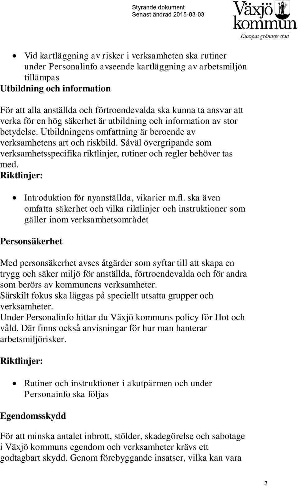 Såväl övergripande som verksamhetsspecifika riktlinjer, rutiner och regler behöver tas med. Introduktion för nyanställda, vikarier m.fl.