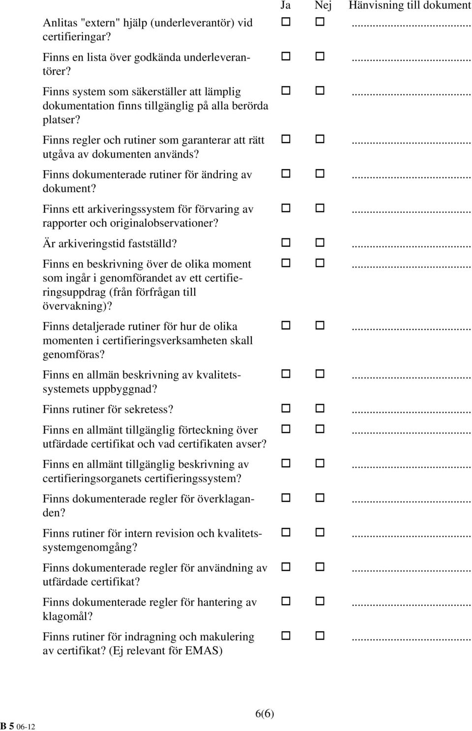 Finns dokumenterade rutiner för ändring av dokument? Finns ett arkiveringssystem för förvaring av rapporter och originalobservationer? Ja Nej Hänvisning till dokument Är arkiveringstid fastställd?