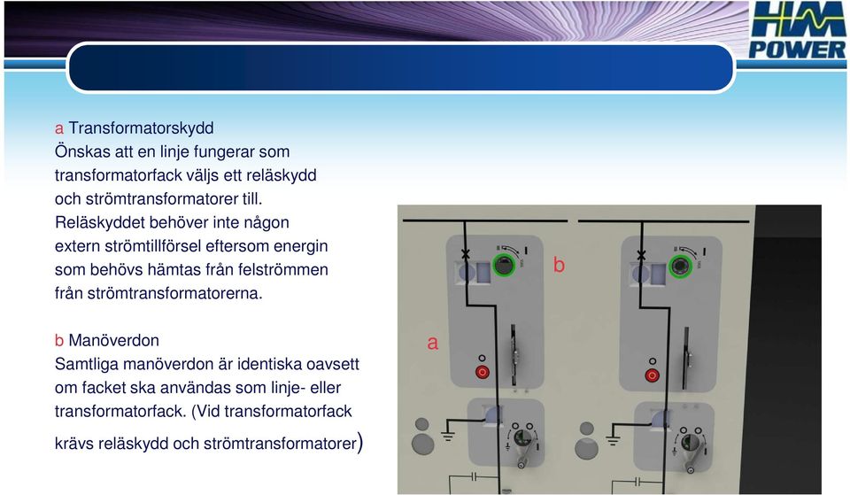 Reläskyddet behöver inte någon extern strömtillförsel eftersom energin som behövs hämtas från felströmmen