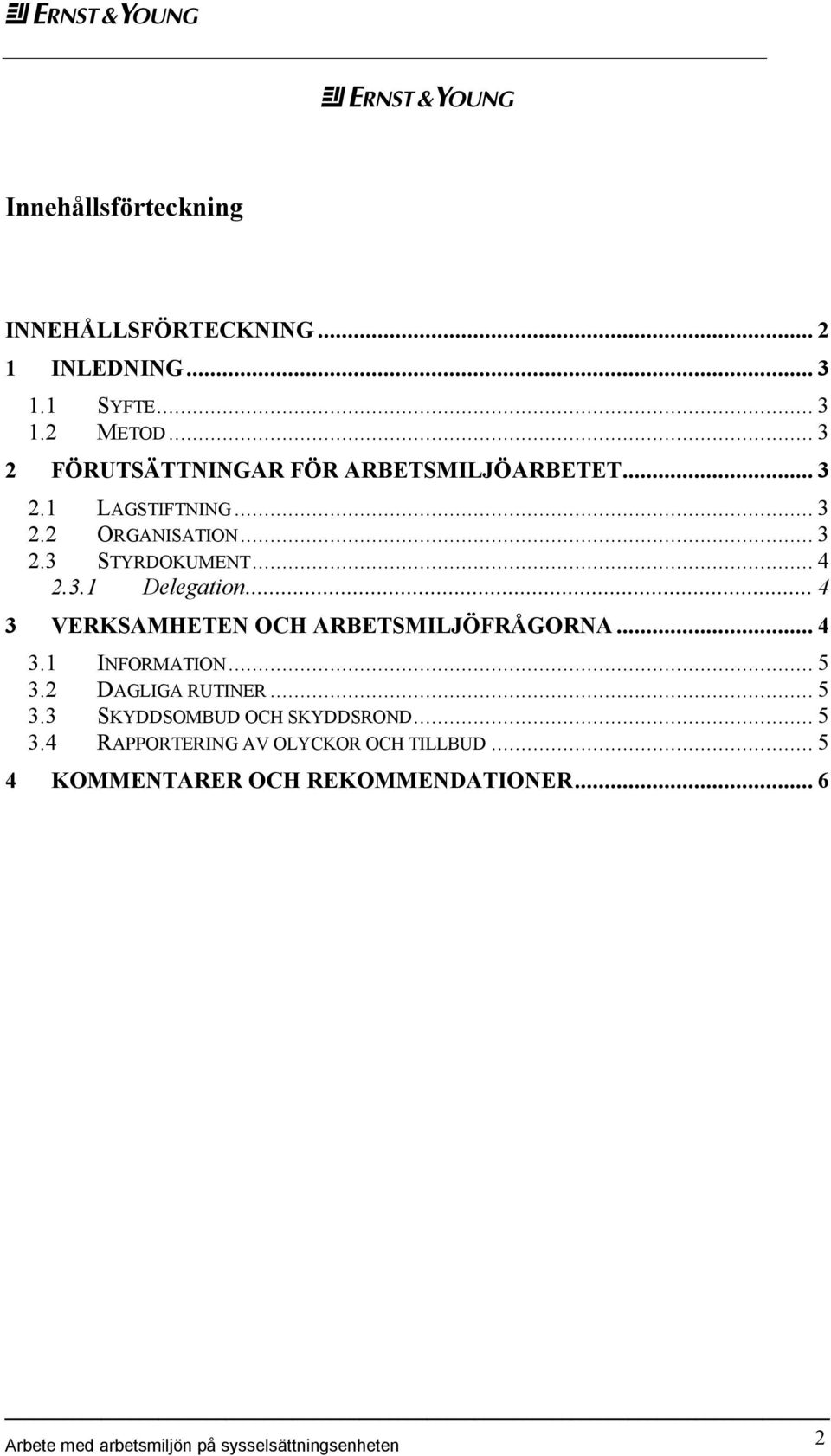 ..4 3 VERKSAMHETEN OCH ARBETSMILJÖFRÅGORNA...4 3.1 INFORMATION...5 3.2 DAGLIGA RUTINER...5 3.3 SKYDDSOMBUD OCH SKYDDSROND.