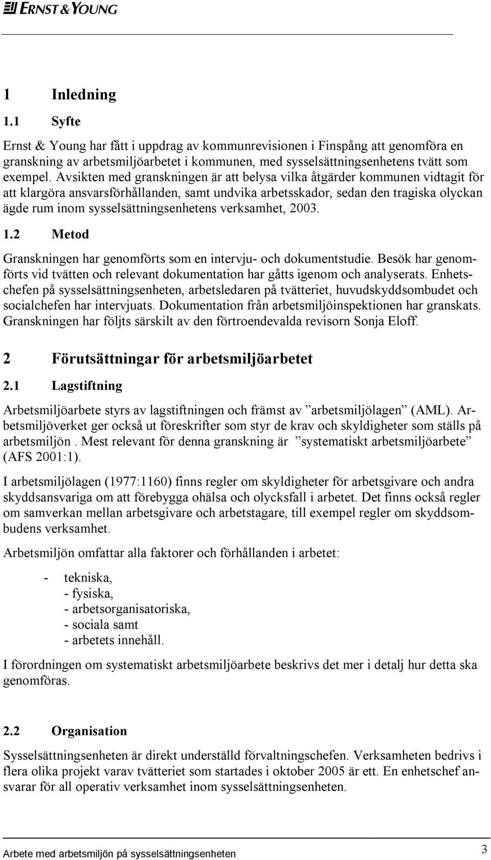 sysselsättningsenhetens verksamhet, 2003. 1.2 Metod Granskningen har genomförts som en intervju- och dokumentstudie.