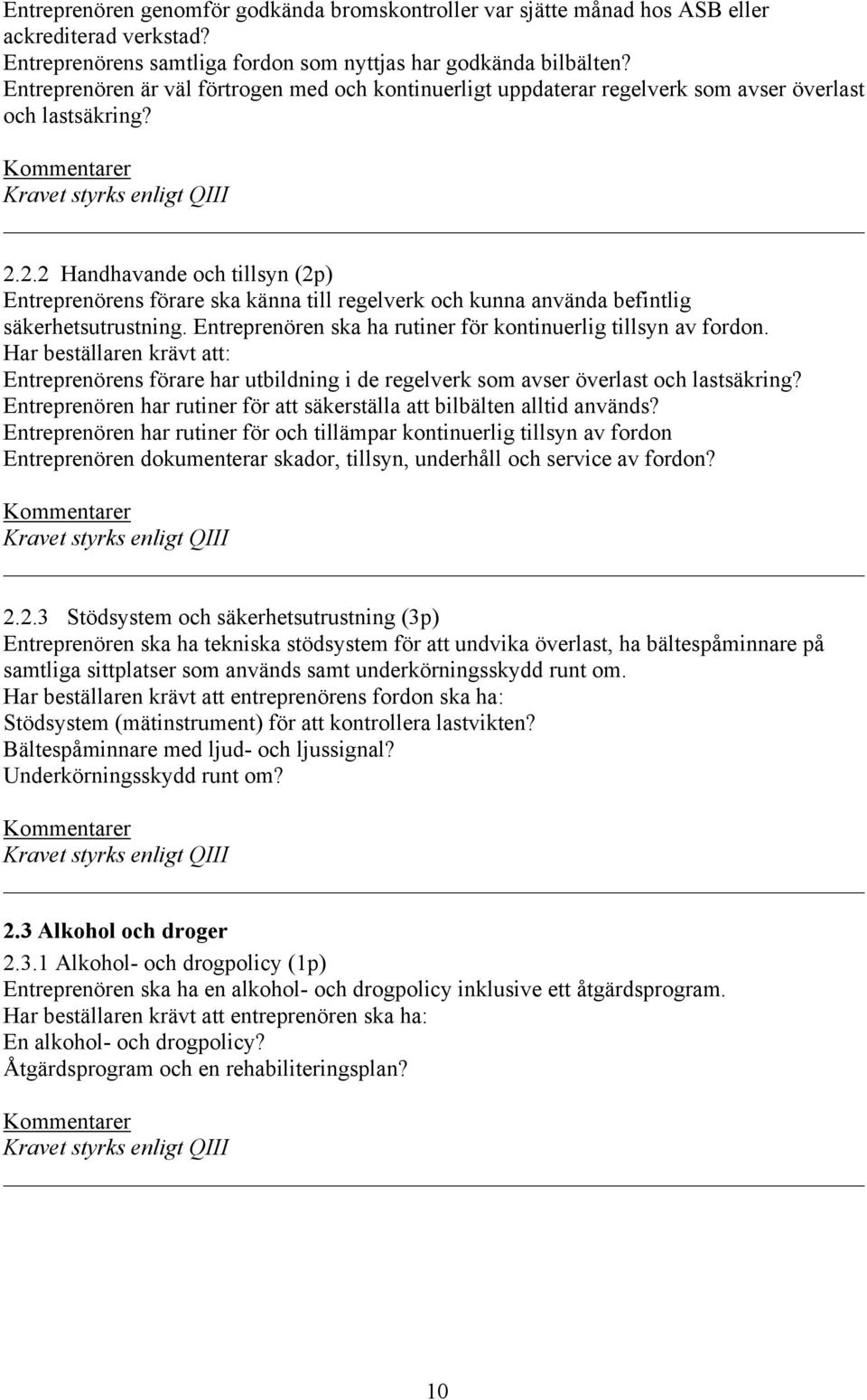 2.2 Handhavande och tillsyn (2p) Entreprenörens förare ska känna till regelverk och kunna använda befintlig säkerhetsutrustning. Entreprenören ska ha rutiner för kontinuerlig tillsyn av fordon.