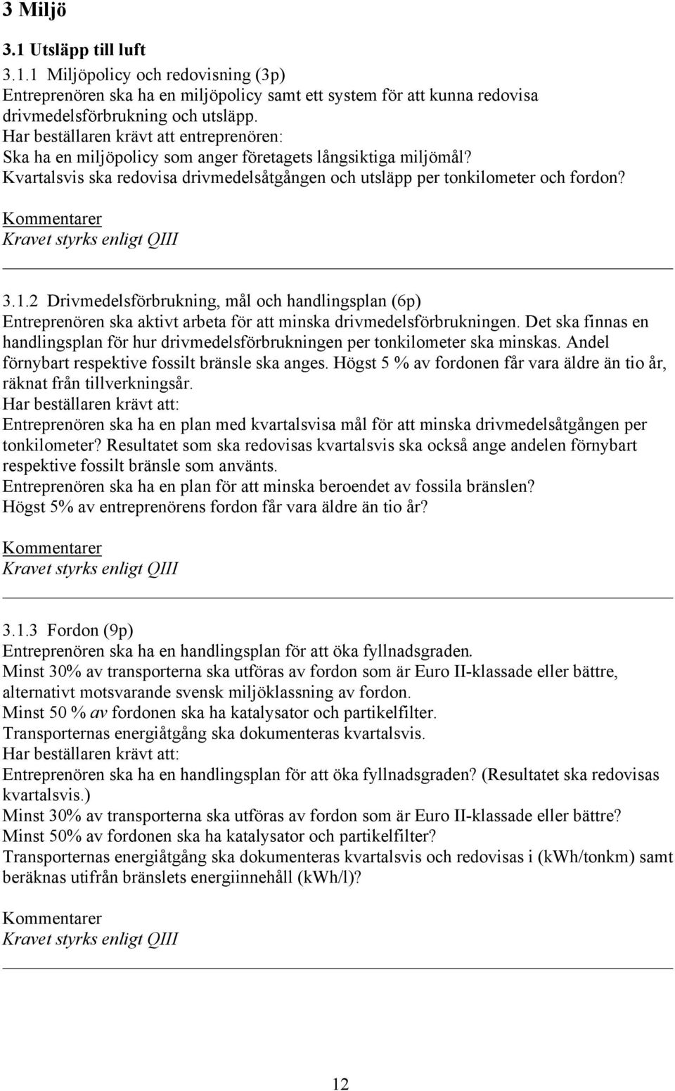 2 Drivmedelsförbrukning, mål och handlingsplan (6p) Entreprenören ska aktivt arbeta för att minska drivmedelsförbrukningen.