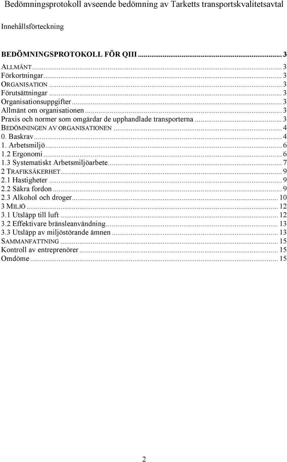 Baskrav... 4 1. Arbetsmiljö... 6 1.2 Ergonomi... 6 1.3 Systematiskt Arbetsmiljöarbete... 7 2 TRAFIKSÄKERHET... 9 2.1 Hastigheter... 9 2.2 Säkra fordon... 9 2.3 Alkohol och droger.