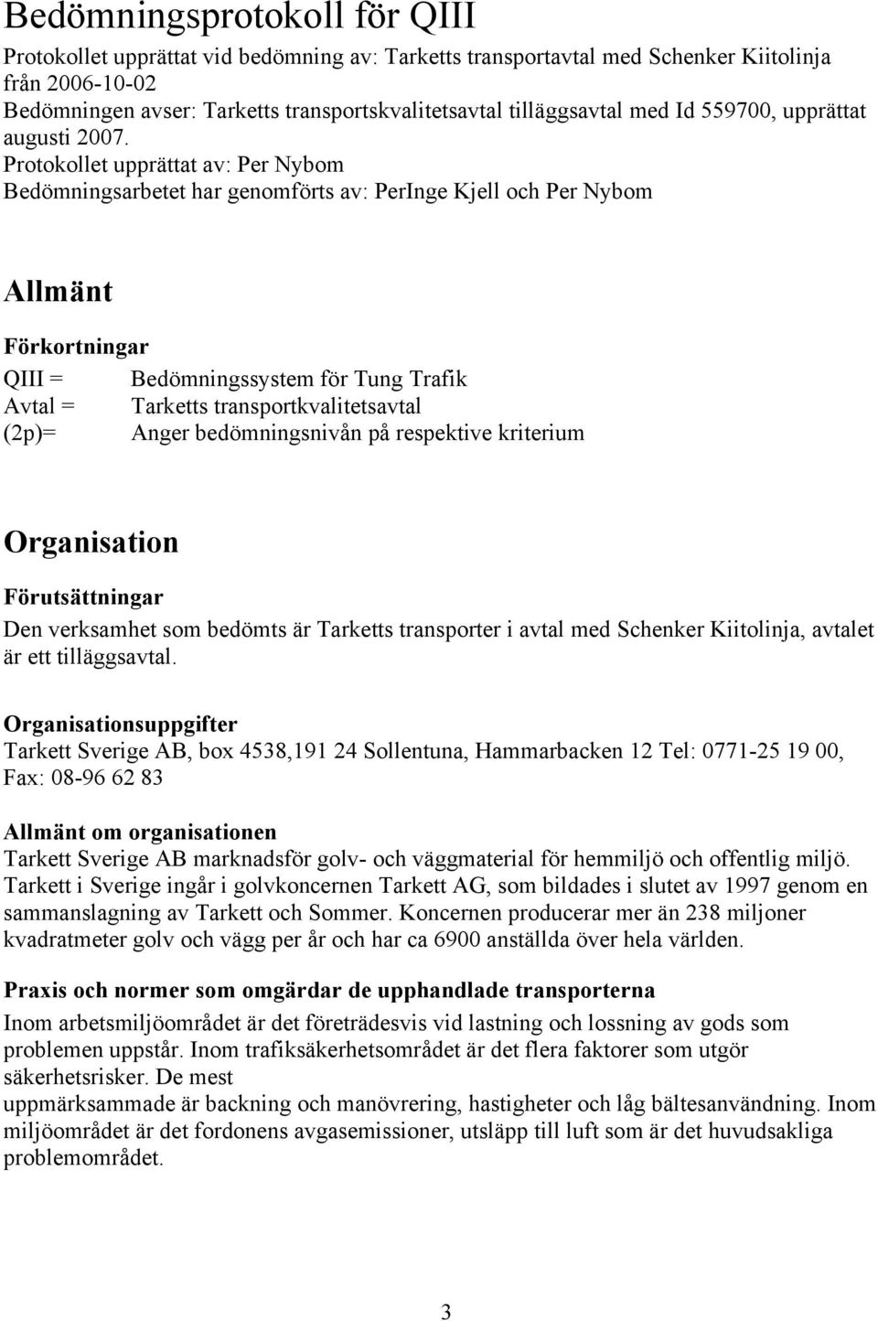 Protokollet upprättat av: Per Nybom Bedömningsarbetet har genomförts av: PerInge Kjell och Per Nybom Allmänt Förkortningar QIII = Bedömningssystem för Tung Trafik Avtal = Tarketts