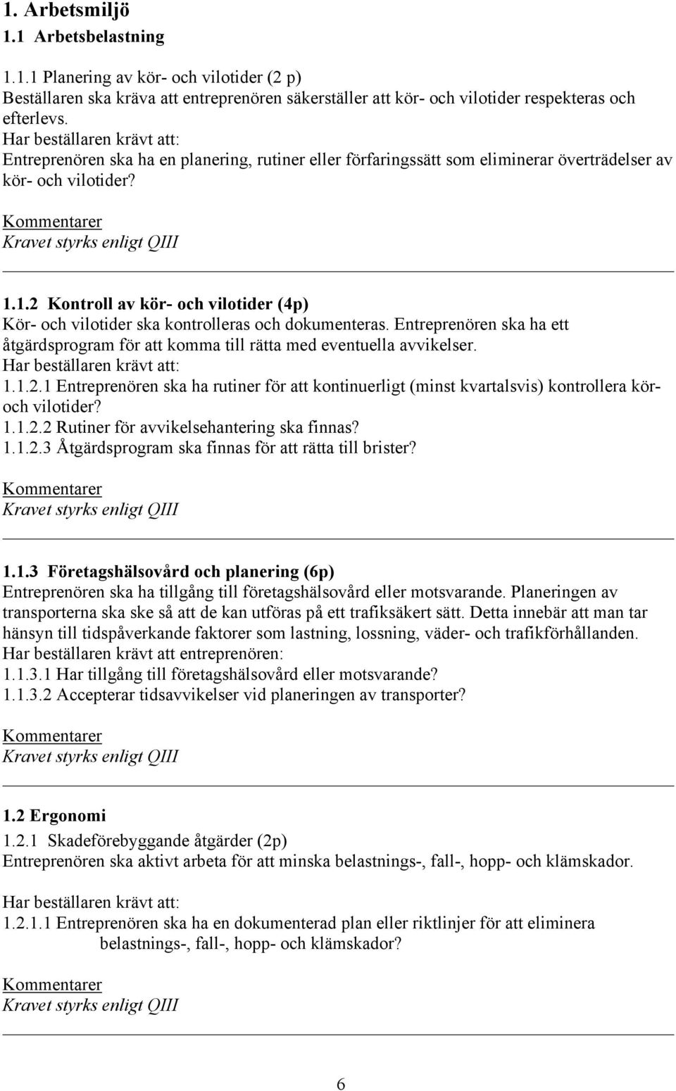 1.2 Kontroll av kör- och vilotider (4p) Kör- och vilotider ska kontrolleras och dokumenteras. Entreprenören ska ha ett åtgärdsprogram för att komma till rätta med eventuella avvikelser. 1.1.2.1 Entreprenören ska ha rutiner för att kontinuerligt (minst kvartalsvis) kontrollera köroch vilotider?