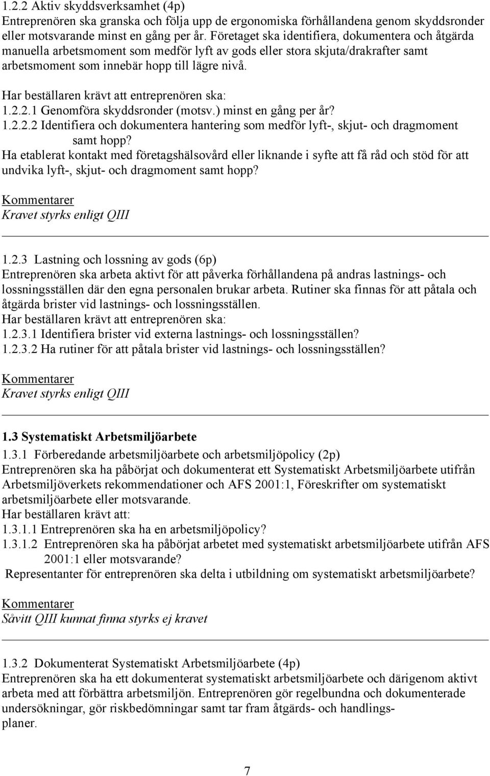 Har beställaren krävt att entreprenören ska: 1.2.2.1 Genomföra skyddsronder (motsv.) minst en gång per år? 1.2.2.2 Identifiera och dokumentera hantering som medför lyft-, skjut- och dragmoment samt hopp?