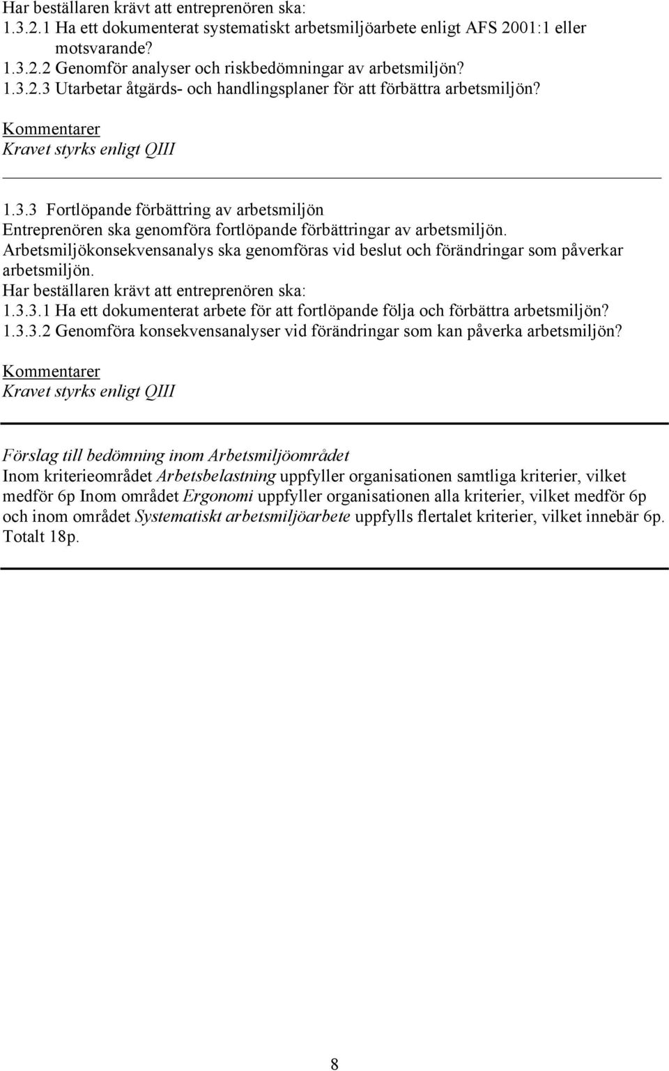 Arbetsmiljökonsekvensanalys ska genomföras vid beslut och förändringar som påverkar arbetsmiljön. Har beställaren krävt att entreprenören ska: 1.3.