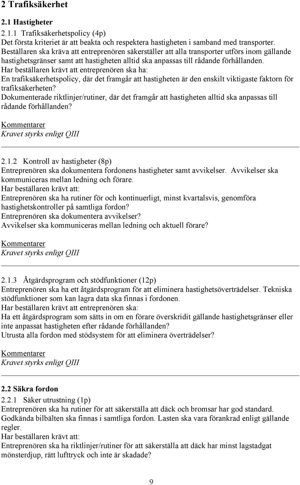 Har beställaren krävt att entreprenören ska ha: En trafiksäkerhetspolicy, där det framgår att hastigheten är den enskilt viktigaste faktorn för trafiksäkerheten?