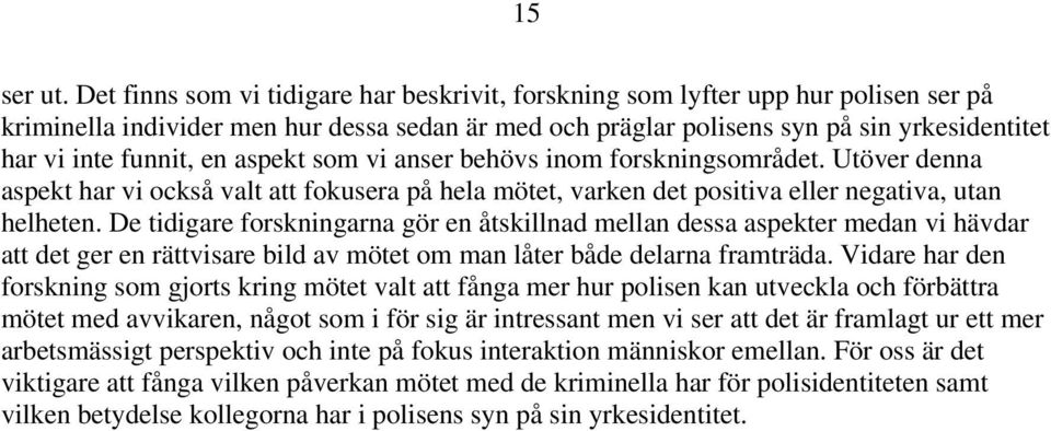 en aspekt som vi anser behövs inom forskningsområdet. Utöver denna aspekt har vi också valt att fokusera på hela mötet, varken det positiva eller negativa, utan helheten.