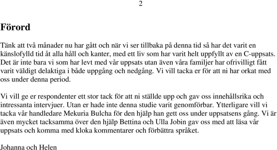 Vi vill tacka er för att ni har orkat med oss under denna period. Vi vill ge er respondenter ett stor tack för att ni ställde upp och gav oss innehållsrika och intressanta intervjuer.