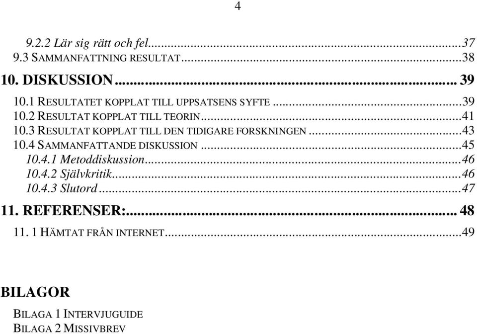 3 RESULTAT KOPPLAT TILL DEN TIDIGARE FORSKNINGEN...43 10.4 SAMMANFATTANDE DISKUSSION...45 10.4.1 Metoddiskussion.