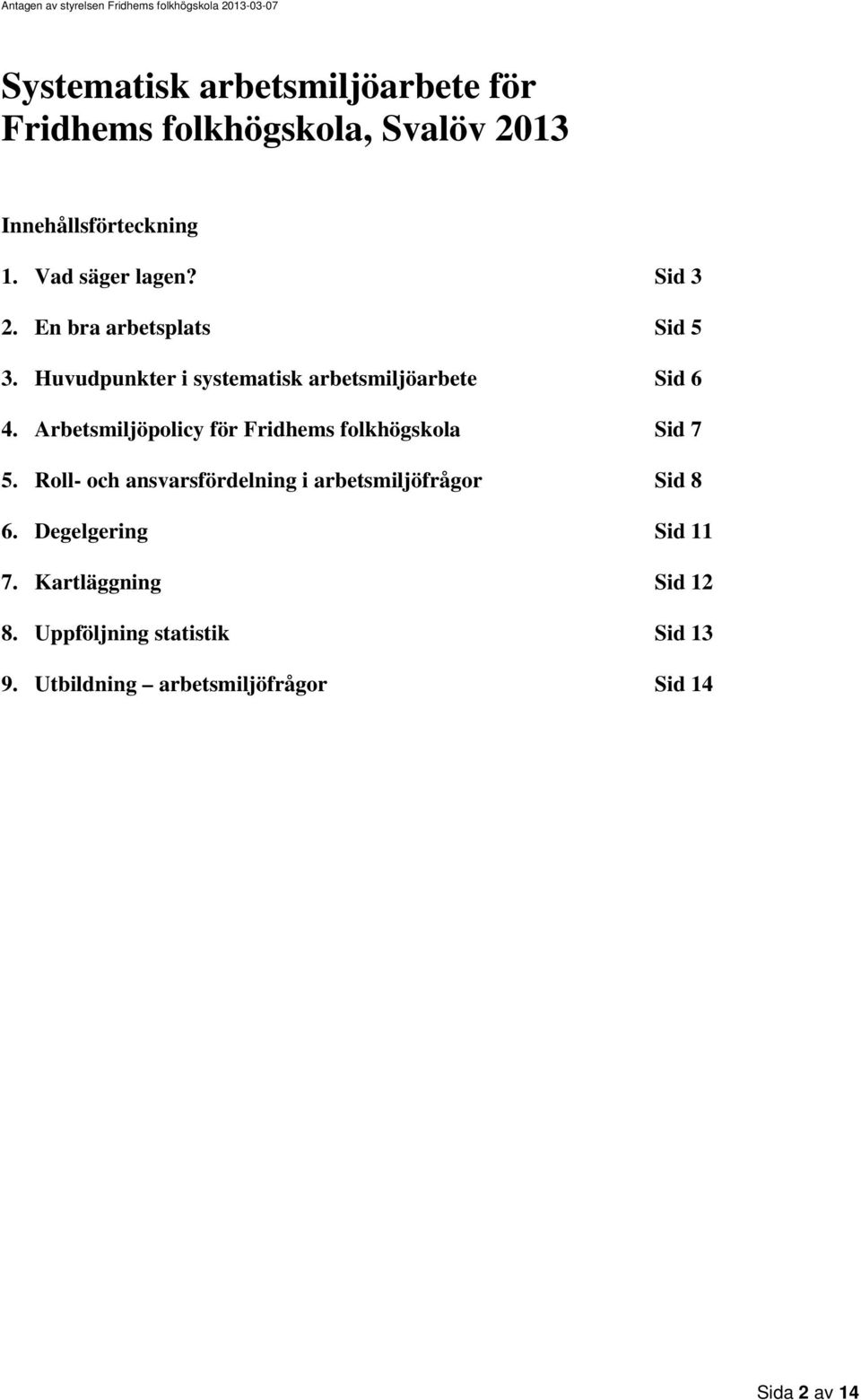 Arbetsmiljöpolicy för Fridhems folkhögskola Sid 7 5. Roll- och ansvarsfördelning i arbetsmiljöfrågor Sid 8 6.