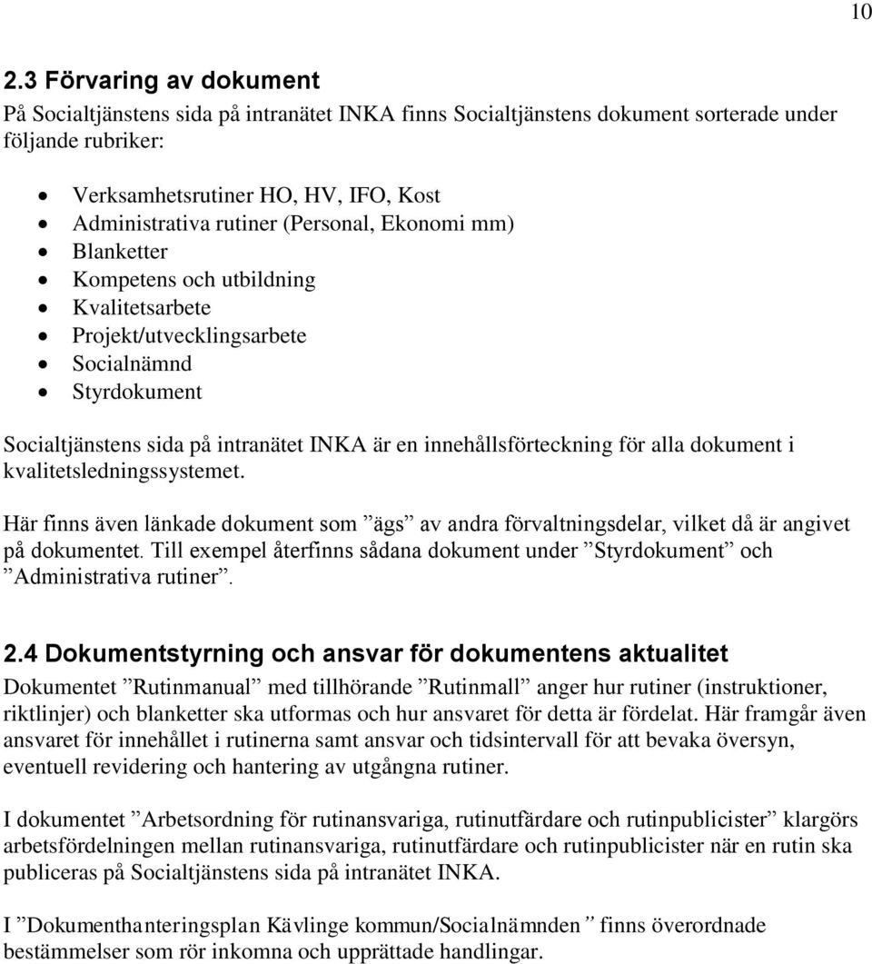 alla dokument i kvalitetsledningssystemet. Här finns även länkade dokument som ägs av andra förvaltningsdelar, vilket då är angivet på dokumentet.