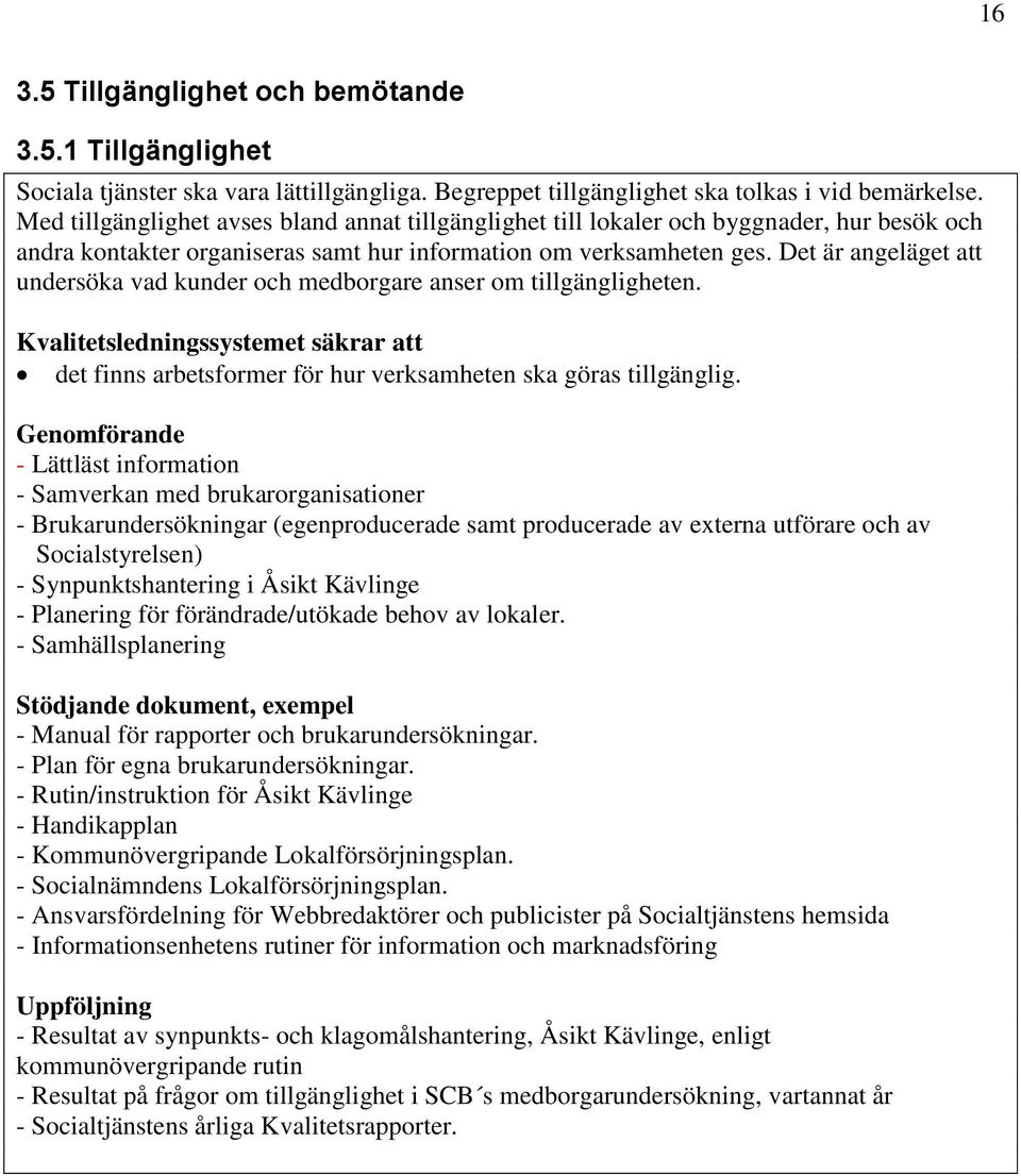 Det är angeläget att undersöka vad kunder och medborgare anser om tillgängligheten. Kvalitetsledningssystemet säkrar att det finns arbetsformer för hur verksamheten ska göras tillgänglig.