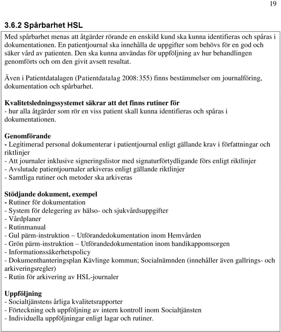 Även i Patientdatalagen (Patientdatalag 2008:355) finns bestämmelser om journalföring, dokumentation och spårbarhet.