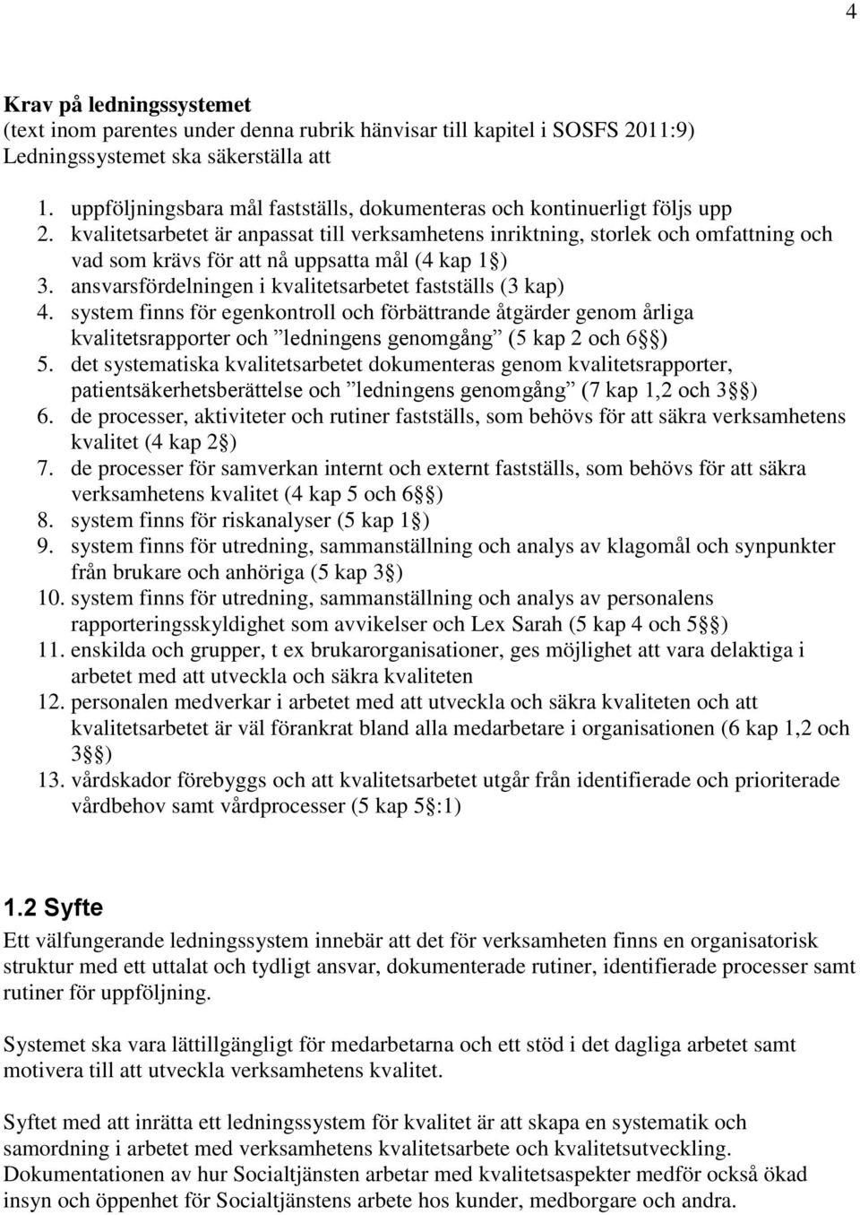 kvalitetsarbetet är anpassat till verksamhetens inriktning, storlek och omfattning och vad som krävs för att nå uppsatta mål (4 kap 1 ) 3. ansvarsfördelningen i kvalitetsarbetet fastställs (3 kap) 4.